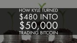 How Kyle Turned $480 into $50,000+ Trading Bitcoin